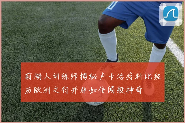 前湖人训练师揭秘卢卡治疗科比经历欧洲之行并非如传闻般神奇