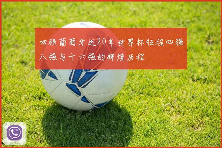 回顾葡萄牙近20年世界杯征程四强八强与十六强的辉煌历程