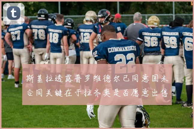 斯基拉透露普罗维德尔已同意国米合同关键在于拉齐奥是否愿意出售